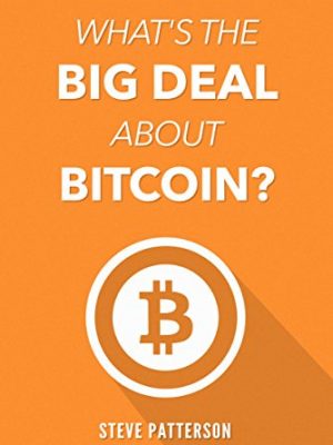 Steve Patterson What’s the Big Deal About Bitcoin