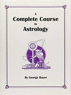 Complete Course in Astrology Erection and Interpretation of Horoscopes for Natives As Well As for Stocks