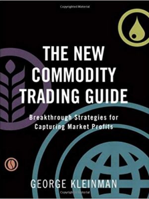 The New Commodity Trading Guide Breakthrough Strategies for Capturing Market Profits