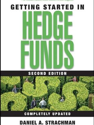 The getting started in series Daniel A Strachman Getting Started in Hedge Funds John Wiley