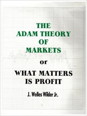 Welles J Wilder The Adam Theory of Markets or What Matters Is Profit e