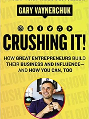 Crushing It How Great Entrepreneurs Build Their Business and Influence and How You Can Too